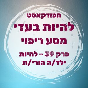 פרק 39 - להיות ילד/ה הורי/ת